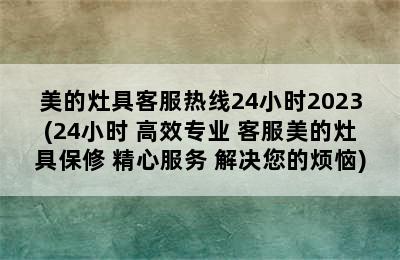 美的灶具客服热线24小时2023(24小时 高效专业 客服美的灶具保修 精心服务 解决您的烦恼)